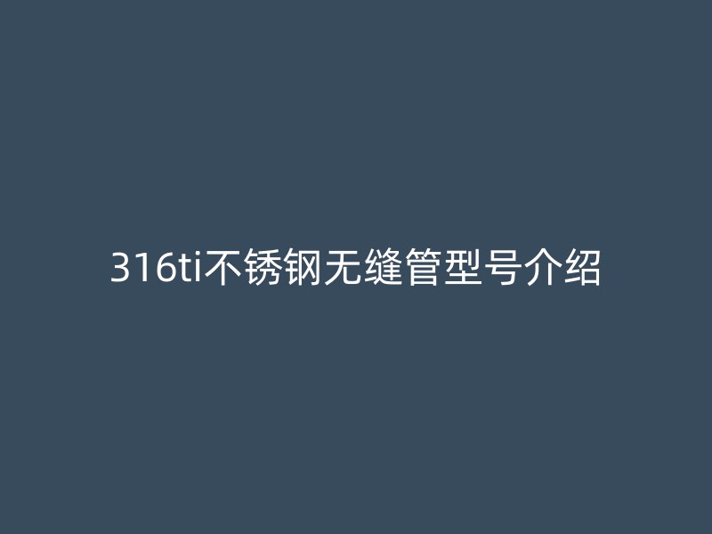 316ti不銹鋼無縫管型號介紹